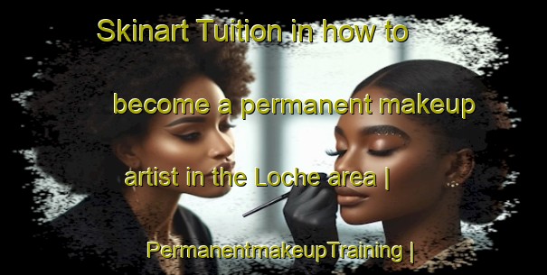 Skinart Tuition in how to become a permanent makeup artist in the Loche area | PermanentmakeupTraining | PermanentmakeupClasses | SkinartTraining-Mexico